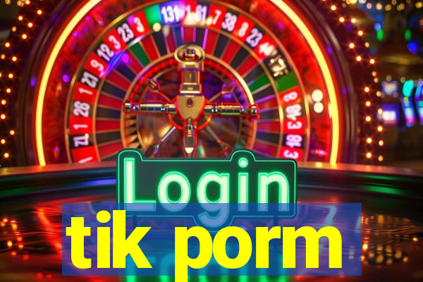 tik porm